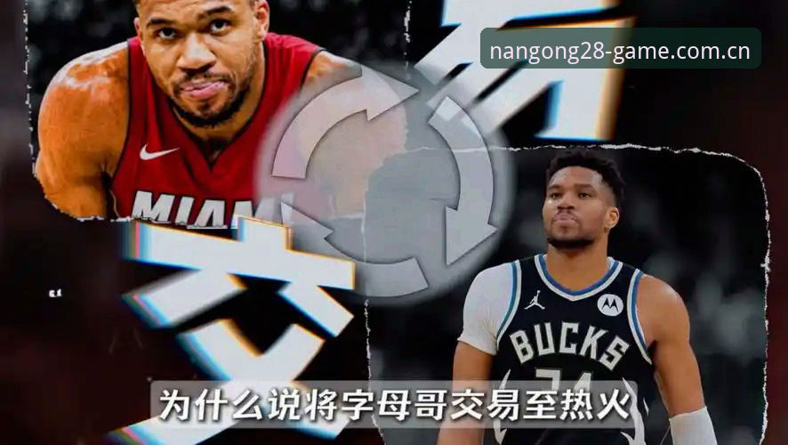 南宫中国登录入口手机版 字母哥去热火vs留雄鹿——一个老球迷眼中的交易门道与观赛体验